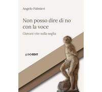 Libri Angelo Palmieri - Non Posso Dire Di No Con La Voce. Giovani Vite Sulla Soglia