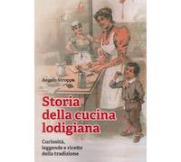 Libri Angelo Stroppa - Storia Della Cucina Lodigiana. Curiosita, Leggende E Ricette Della Tradizione
