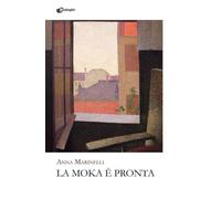 Libri Anna Marinelli - La Moka E' Pronta