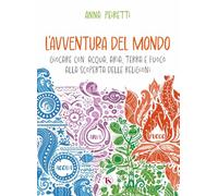 Libri Anna Peiretti - L' Avventura Del Mondo. Giocare Con Acqua, Aria, Terra E Fuoco Alla Scoperta Delle Religioni