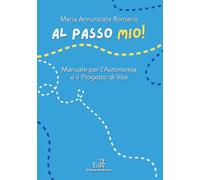 Libri Annunziata Romano Maria - Al Passo Mio! Manuale Per L'autonomia E Il Progetto Di Vita