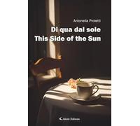Libri Antonella Proietti - Di Qua Dal Sole-This Side Of The Sun. Ediz. Bilingue