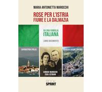Libri Antonietta Marocchi Maria - Rose Per L'istria, Fiume E La Dalmazia
