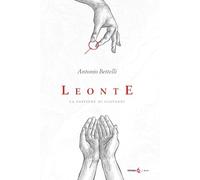 Libri Antonio Bettelli - Leonte. La Passione Di Giovanni