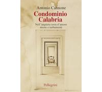 Libri Antonio Cannone - Condominio Calabria. Nell'inquieta Terra D'amore, Morte E Turbamenti