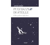 Libri Antonio Capasso - Pulviscolo Di Stelle. Il Libro Preferito Dagli Alieni