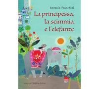 Libri Antonio Franchini - La Principessa, La Scimmia E L'elefante. Ediz. A Colori
