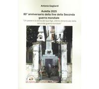 Libri Antonio Gagliardi - Auletta 2025. 80O Anniversario Della Fine Della Seconda Guerra Mondiale. Un Paese E La Storia Dei Suoi Figli, Vittime Dimenticate