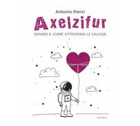 Libri Antonio Parisi - Axelzifur. Quando Il Cuore Attraversa Le Galassie