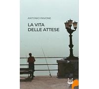 Libri Antonio Pavone - La Vita Delle Attese