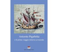 Libri Antonio Pigafetta E Il Primo Viaggio Intorno Al Mondo. Ediz. Italiana E Spagnola