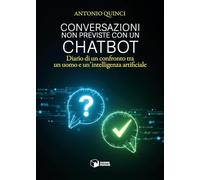 Libri Antonio Quinci - Conversazioni Non Previste Con Un Chatbot. Diario Di Un Confronto Tra Un Uomo E Un'intelligenza Artificiale