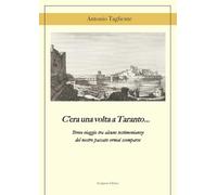 Libri Antonio Tagliente - C'era Una Volta A Taranto... Breve Viaggio Tra Alcune Testimonianze Del Del Nostro Passato Ormai Scomparse