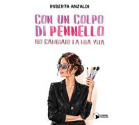 Libri Anzaldi Roberta - Con Un Colpo Di Pennello Ho Cambiato La Mia Vita
