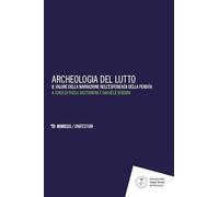 Libri Archeologia Del Lutto. Il Valore Della Narrazione Nell'esperienza Della Perdita