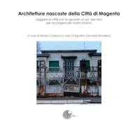 Libri Architetture Nascoste Della Citta Di Magenta. Leggere La Citta Con Lo Sguardo Un Po' Per Aria Per Accorgersi Del Nostro Intorno
