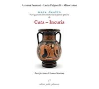 Libri Arianna Fermani / Lucia Palpacelli / Mino Ianne - Cura - Incuria. Navigazioni Filosofiche Tra Le Parole Greche Di Cura - Incuria