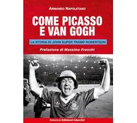 Libri Armando Napoletano - Come Picasso E Van Gogh. La Storia Di John Super Tramp Robertson
