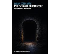 Libri Arpe Elena Sofia - L' Iniziato O Il Profanatore. Giorgio Agamben E La Distrazione
