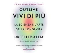Libri Attia Peter / Gifford Bill - Outlive. Vivi Di Piu