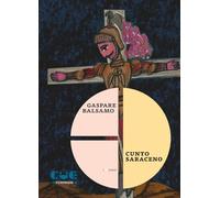 Libri Balsamo Gaspare - Cunto Saraceno. Vita, Miracoli E Morte Di Gesu Giufa Orlando