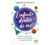 Libri Barbara Gallavotti - L' Infinito Dentro Di Me. Dagli Atomi Alle Balene, Alla Scoperta Dell'universo E Dei Segreti Della Vita