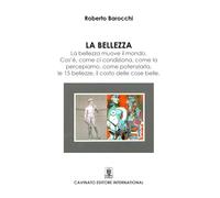 Libri Barocchi Roberto - La Bellezza. La Bellezza Muove Il Mondo. Cos'e, Come Si Condiziona, Come La Percepiamo, Come Potenziarla, Le 15 Bellezze, Il Costo