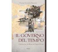Libri Bazzoni Pietro Giuseppe - Il Governo Del Tempo. L'ultima Luce Di Roma Sul Lago Di Como. Ediz. Illustrata