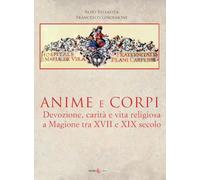 Libri Bellavita Aldo / Francesco Girolmoni - Anime E Corpi. Devozione, Carita E Vita Religiosa A Magione Tra Il XVII E Il XIX Secolo. Ediz. Illustrata