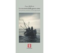 Libri Bellerio Luca - La Vera Storia Della Guerra Santa. Opera Poetica Vincitrice Al Narrapoetando
