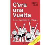 Libri Beppe Conti - C'era Una Vuelta. Storia E Leggenda Del Giro Di Spagna