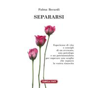 Libri Berardi Palma - Separarsi. Esperienze Di Vita E Consigli Di Un Avvocato, Uno Psicologo E Un Patrimonialista Per Superare Uno Scoglio Che Segnera La Vo