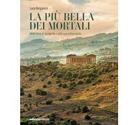 Libri Bergamin Luca - La Piu Bella Dei Mortali. Nelle Terre Di Agrigento E Della Sua Mitica Costa