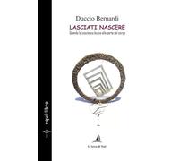 Libri Bernardi Duccio - Lasciati Nascere. Quando La Coscienza Bussa Alla Porta Del Corpo