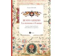 Libri Bertolli Franco - Busto Arsizio. Lo Stemma E Il Nome. A Partire Dagli Antifonari Della Biblioteca Capitolare. Nuova Ediz.