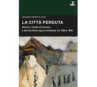 Libri Bertolucci Rosaria - La Citta Perduta. Storie E Personaggi Di Carrara E Del Territorio Apuano-Versiliese Tra '800 E '900