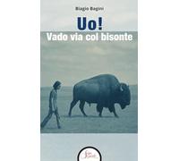 Libri Biagio Bagini - Uo! Vado Via Col Bisonte