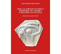 Libri Biancardi Alessandra - 1944. La Strage Di Vinca. Memorie Di Guerra E Ricordi Di Scuola