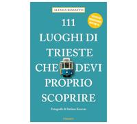 Libri Biasatto Alessia - 111 Luoghi Di Trieste Che Devi Proprio Scoprire. Ediz. A Colori