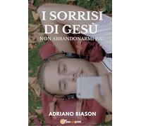 Libri Biason Adriano - I Sorrisi Di Gesu. Non Abbandonarmi Piu
