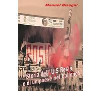 Libri Bisogni Manuel - Storia Dell'u.S. Rosia E Di Un Paese Nel Pallone! Ediz. A Colori