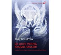 Libri Boardman Terry - Da Dove Veniva Kaspar Hauser? Indagine Fenomenologica Sulle Domande Poste Da Rudolf Steiner