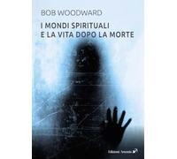 Libri Bob Woodward - I Mondi Spirituali E La Vita Dopo La Morte