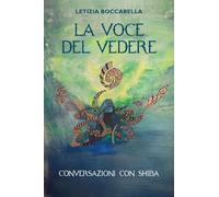 Libri Boccabella Letizia - La Voce Del Vedere. Conversazioni Con Shiba