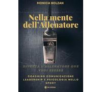 Libri Bolzan Monica - Nella Mente Dell'allenatore. Coaching, Comunicazione, Leadership E Psicologia Nello Sport
