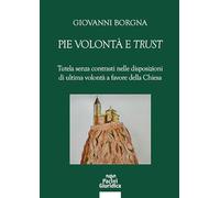 Libri Borgna Giovanni - Pie Volonta E Trust. Tutela Senza Contrasti Nelle Disposizioni Di Ultima Volonta A Favore Della Chiesa