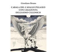 Libri Bruno Giordano - Cabala Del Cavallo Pegaseo. Con L'aggiunta Dell'asino Cillenico