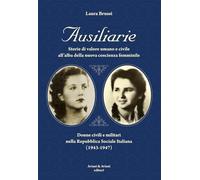 Libri Brussi Laura - Ausiliarie. Storie Di Valore Umano E Civile All'alba Della Nuova Coscienza Femminile. Donne Civili E Militari Nella Repubblica Sociale