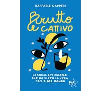 Libri Capperi Raffaele - Brutto E Cattivo. La Storia Del Ragazzo Che Ha Visto La Vera Faccia Del Mondo