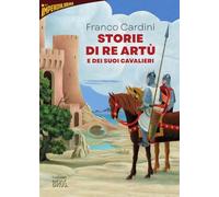 Libri Cardini Franco - Storie Di Re Artu E Dei Suoi Cavalieri. Nuova Ediz.